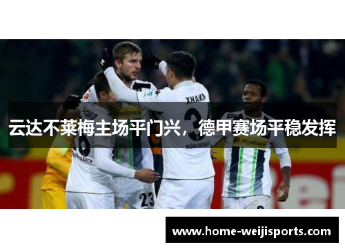 云达不莱梅主场平门兴，德甲赛场平稳发挥