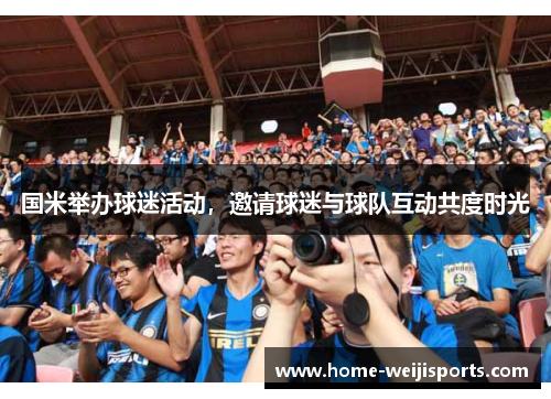 国米举办球迷活动，邀请球迷与球队互动共度时光
