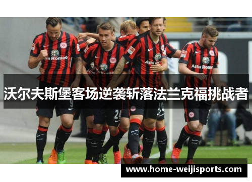 沃尔夫斯堡客场逆袭斩落法兰克福挑战者