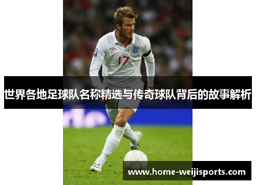 世界各地足球队名称精选与传奇球队背后的故事解析