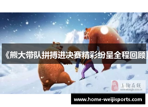《熊大带队拼搏进决赛精彩纷呈全程回顾》