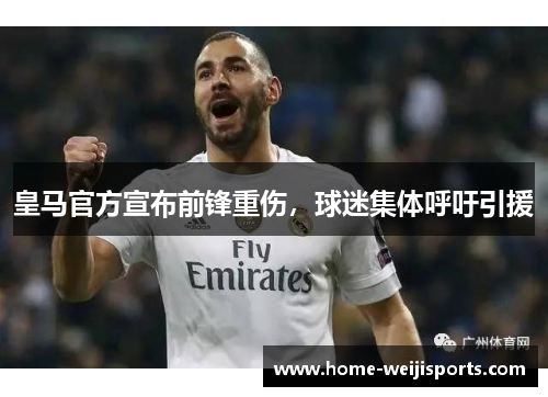 皇马官方宣布前锋重伤，球迷集体呼吁引援