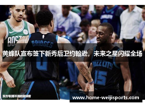 黄蜂队宣布签下新秀后卫约翰逊，未来之星闪耀全场