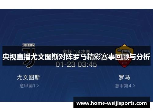 央视直播尤文图斯对阵罗马精彩赛事回顾与分析